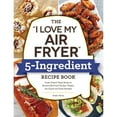 thumbnail image 1 of The "I Love My Air Fryer" 5-Ingredient Recipe Book : From French Toast Sticks to Buttermilk-Fried Chicken Thighs, 175 Quick and Easy Recipes, 1 of 1