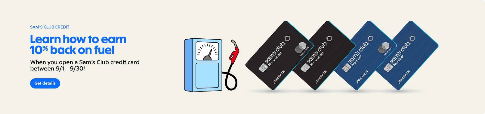 Sam's Club Credit. Learn how to earn 10% back on fuel. When you open a Sam's Club credit card between 9/1-9/30. Get details.