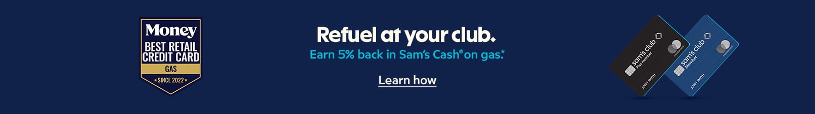 Refuel at your club. Earn 5% back in Sam's Cash on gas.