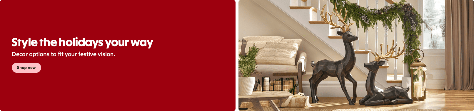 Style the holidays your way. Decor options to fit your festive vision. Shop now.