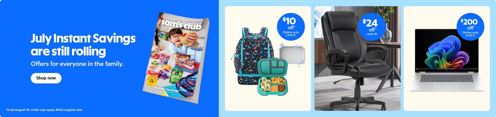 July instant savings are still rolling. Offers for everyone in the family. Shop now.