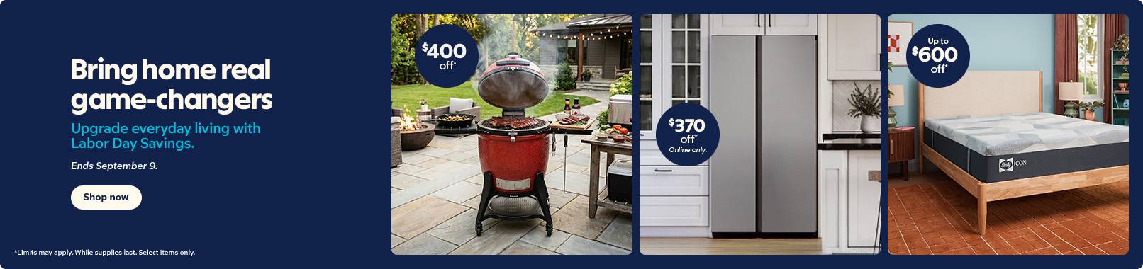 Bring home real game changers. Upgrade everyday living with Labor Day savings. Ends Sept. 9. Shop now.